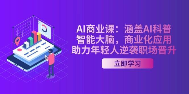 AI商业课：涵盖AI科普，智能大脑，商业化应用，助力年轻人逆袭职场晋升-云商网创