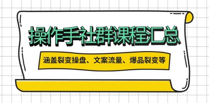 （14104期）操作手社群课程汇总，涵盖裂变操盘、文案流量、爆品裂变等多方面内容-云商网创