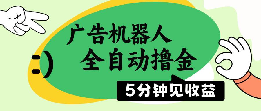 （14299期）广告机器人全自动撸金，5分钟见收益，无需人工，单机日入500+-云商网创