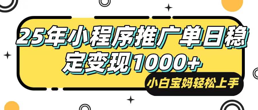 （14298期）25年最新风口，小程序自动推广，，稳定日入1000+，小白轻松上手-云商网创