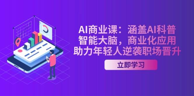 （14205期）AI-商业课：涵盖AI科普，智能大脑，商业化应用，助力年轻人逆袭职场晋升-云商网创