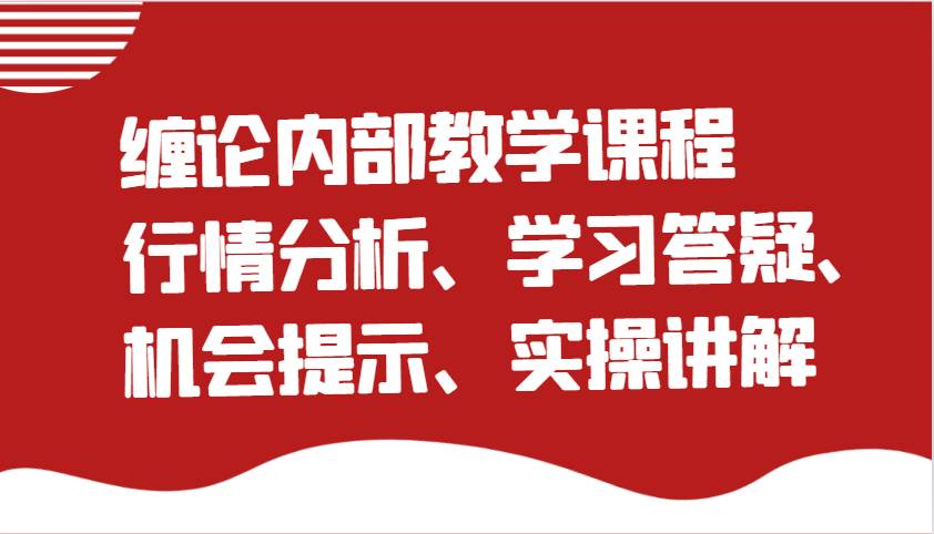 缠论内部教学课程：行情分析、学习答疑、机会提示、实操讲解-云商网创