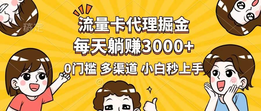 （14348期）流量卡代理掘金，0门槛，每天躺赚3000+，多种推广渠道，新手小白轻松上手-云商网创