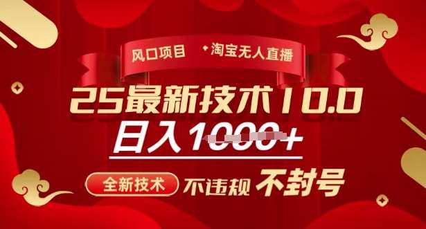 2025年淘宝无人直播带货10.0，全新技术，不违规，不封号，纯小白操作，日入多张【揭秘】-云商网创