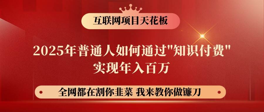 网创项目终点站-镰刀训练营超级IP合伙人，25年普通人如何通过“知识付费”年入百万-云商网创