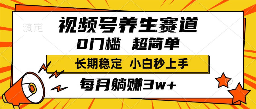 视频号养生赛道，一条视频1800，超简单，小白轻松月入3w+，长期稳定-云商网创