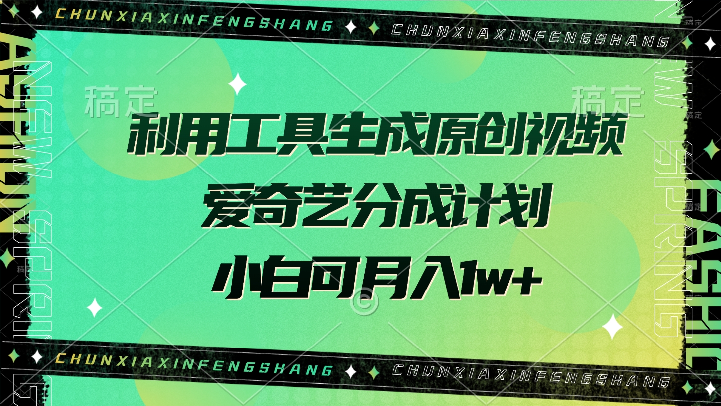 利用工具生成原创视频，爱奇艺分成计划，小白可月入1w+-云商网创