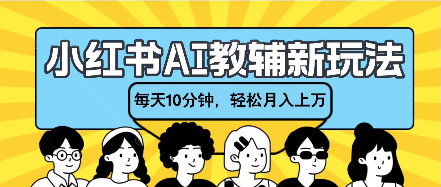 小红书AI教辅资料笔记新玩法，小白可做，每天10分钟，轻松月入上万-云商网创