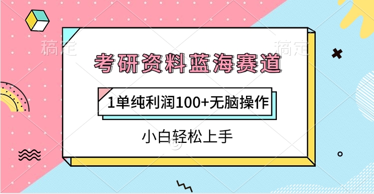 考研资料蓝海赛道，1单纯利润100+无脑操作，小白轻松上手-云商网创