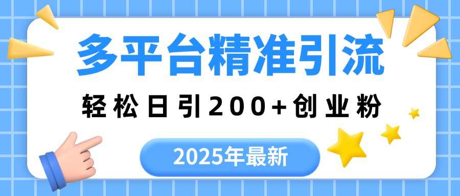 2025年最新多平台精准引流，轻松日引200+-云商网创