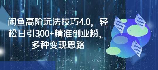 闲鱼高阶玩法技巧4.0，轻松日引300+精准创业粉，多种变现思路-云商网创