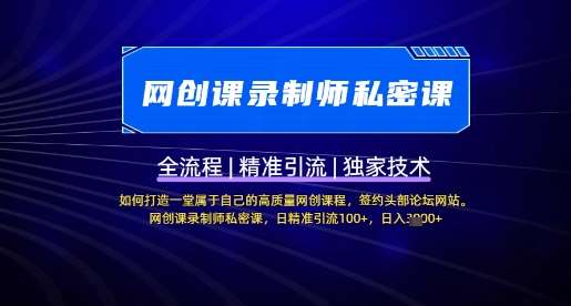 【网创课录制师私密课】如何打造一堂属于自己的高质量网创课程，网创课录制师私密课，日精准引流100+-云商网创