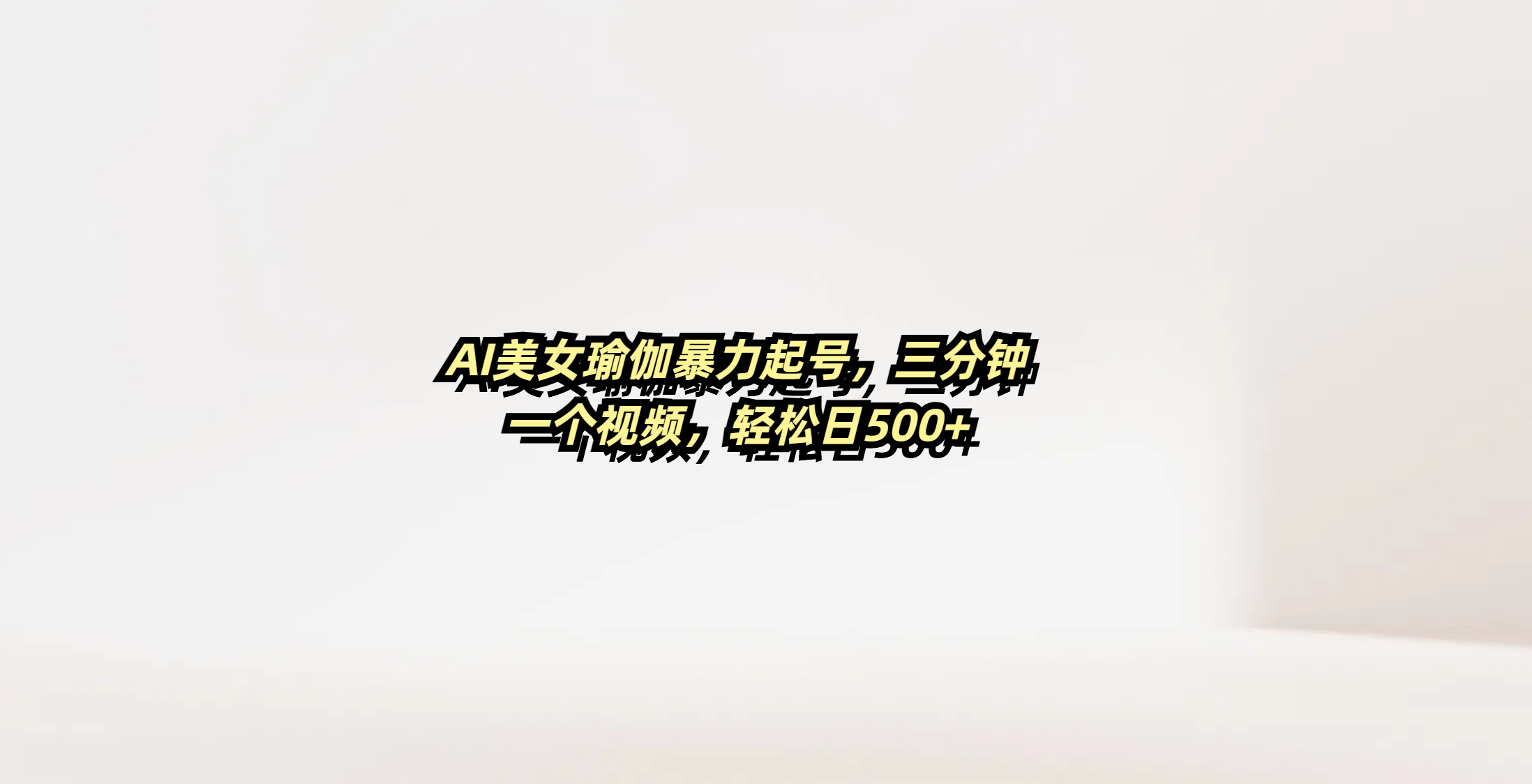 AI美女瑜伽暴力起号，三分钟一个视频，轻松日500+-云商网创