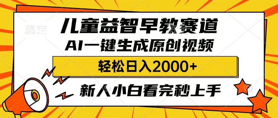 儿童益智早教，这个赛道赚翻了，只要一款AI即可一键生成原创视频，小白也能日入2000+-云商网创