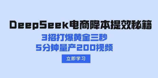 DeepSeek电商降本提效秘籍：3招打爆黄金三秒，5分钟量产200视频-云商网创