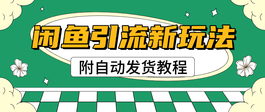 2025闲鱼引流新玩法，日引200+创业粉，每天稳定1000+收益（附自动发货教程）-云商网创