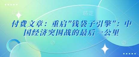 付费文章：重启”钱袋子引擎”：中国经济突围战的最后一公里-云商网创