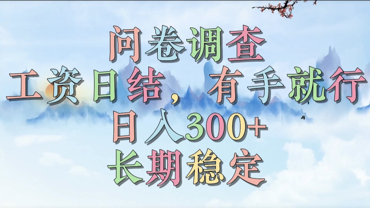 问卷调查，工资日结，有手就行，日入300+，长期稳定-云商网创