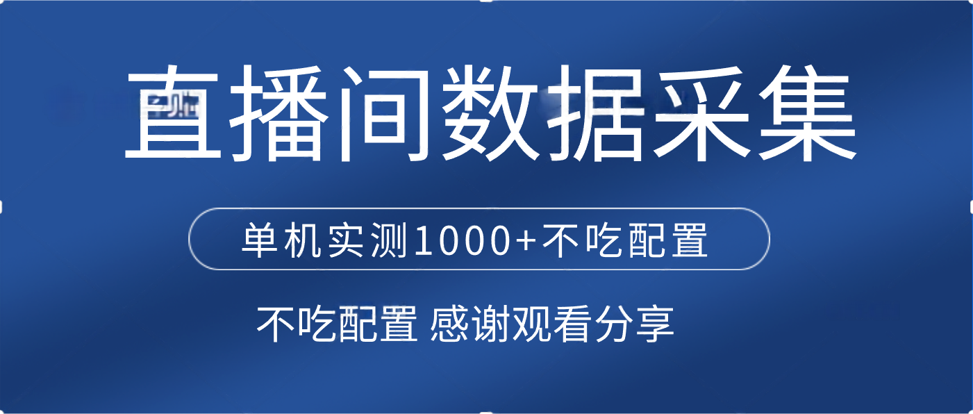 直播间数据采集 单机实测1000+不吃配置 矩阵运行-云商网创