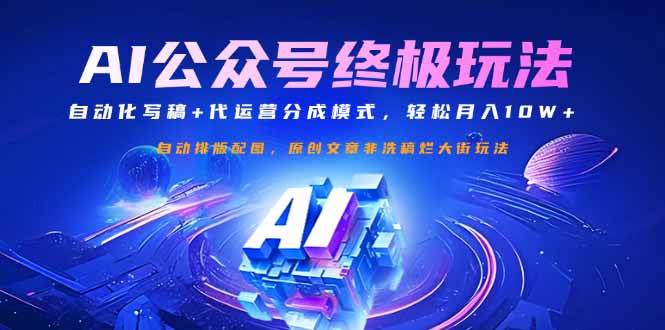 （14585期）公众号流量主终极玩法：自动化写稿+代运营分成模式，轻松月入10W+-云商网创