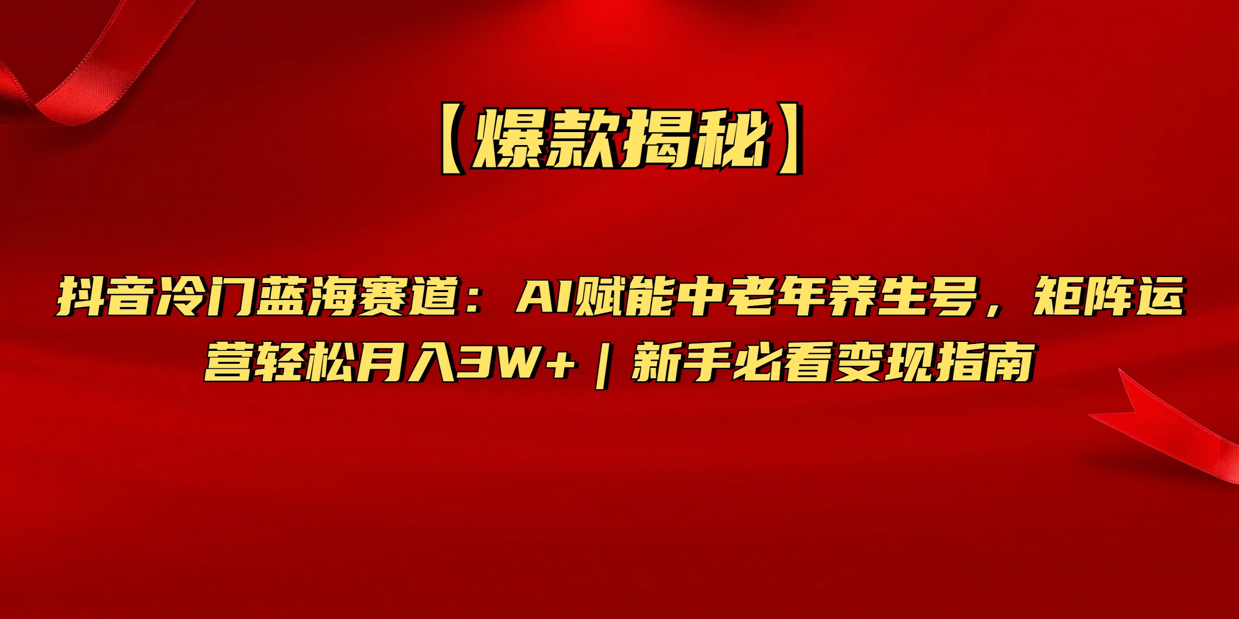 【爆款揭秘】抖音冷门蓝海赛道：AI赋能中老年养生号，矩阵运营轻松月入3W+新手必看变现指南-云商网创