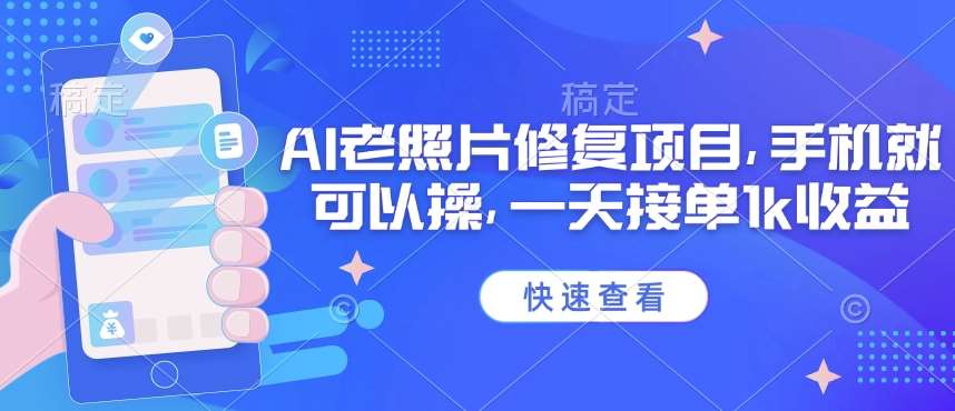 25年最新AI老照片修复项目，手机就可以操，一天接单1k收益-云商网创