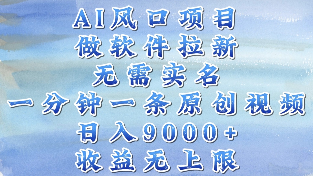 AI风口项目，做软件拉新，无需实名，一分钟一条原创视频，日入9000+，收益无上限-云商网创