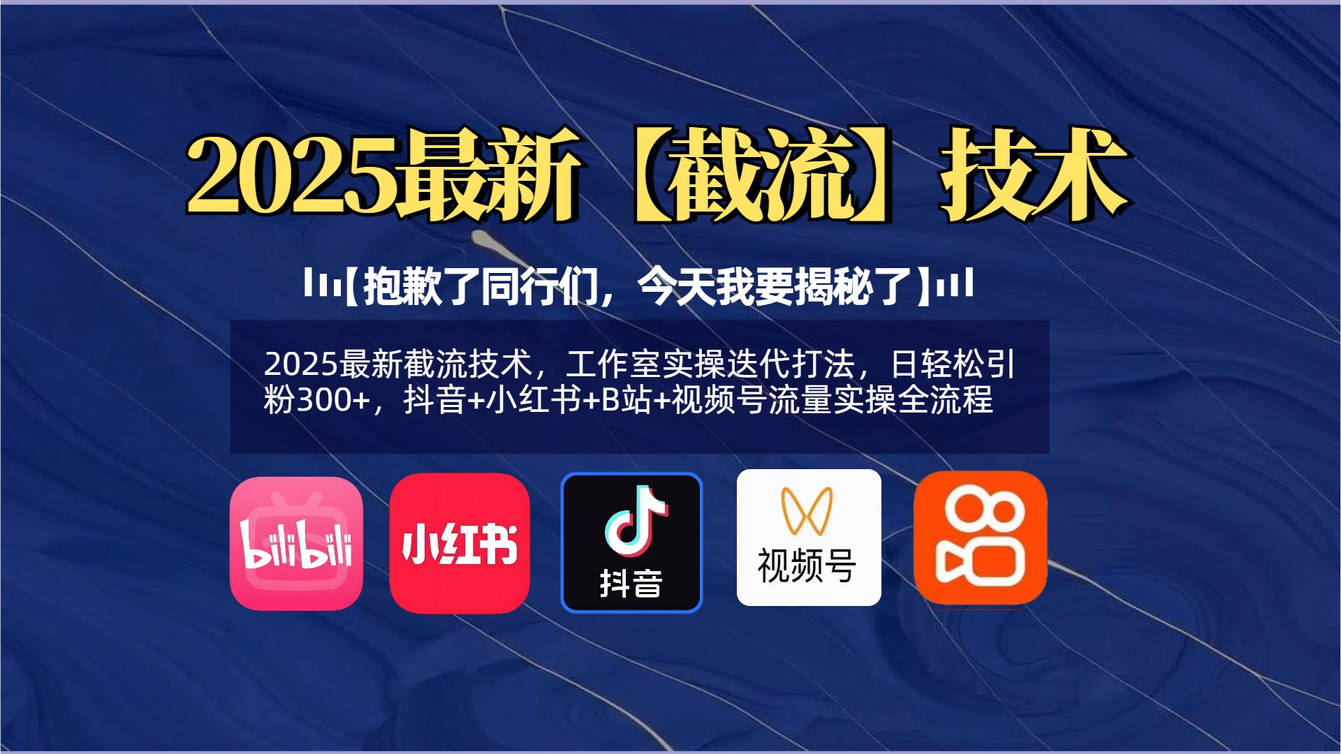 【抱歉了同行们，今天我要揭秘了】2025最新截流技术，工作室实操迭代打法，日轻松引粉300+，抖音+小红书+B站+视频号流量实操全流程-云商网创