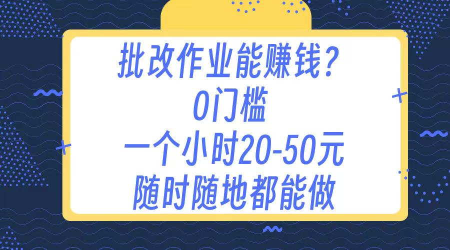 作业批改 0门槛手机项目 一小时20-50元 随时随地都可以做-云商网创