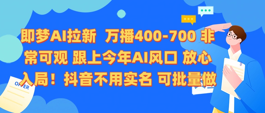 即梦AI拉新 万播400-700 抖音不用实名 可批量做-云商网创