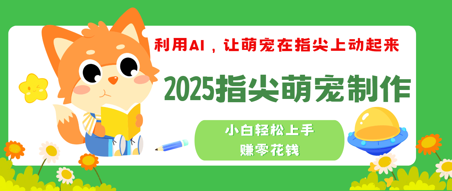 2025指尖萌宠，小白轻松上手，3分钟一个是视频-云商网创