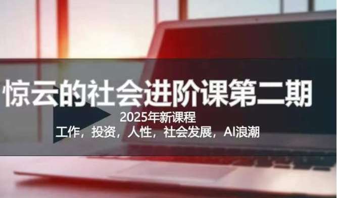 2025惊云社会进阶课(全新课程)，如果你要让自己的人生变清晰化社会化的话 这是我必推的一门课-云商网创