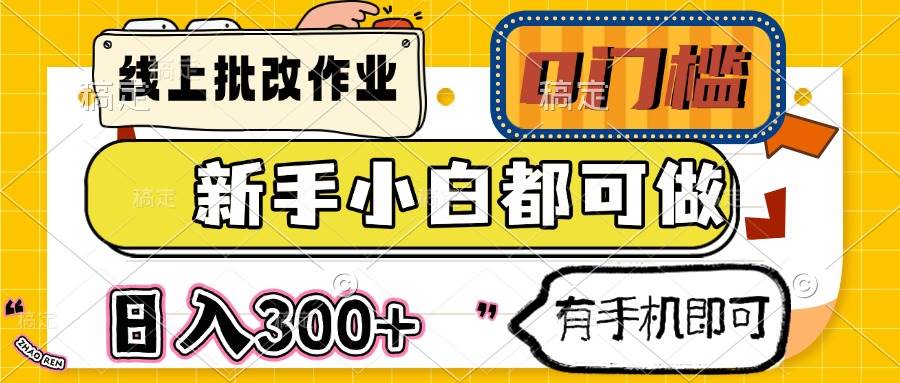 （14556期）线上批改作业 0门槛 新手小白都可做 日入300+ 有手机即可-云商网创