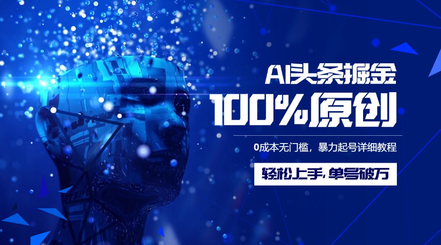 AI头条掘金100%原创玩法，0成本无门槛，暴力起号详细教程，轻松上手，单号破万-云商网创