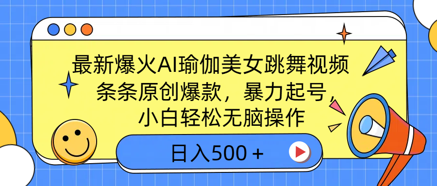 最新爆火AI瑜伽美女跳舞视频，3分钟1条，条条原创爆款，暴力起号，小白轻松无脑操作，日入500＋-云商网创