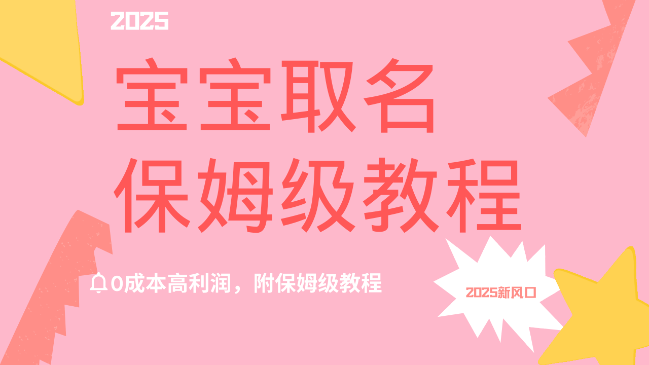 2025新风口项目宝宝取名，0成本高利润，附保姆级教程，月入过万不是梦-云商网创
