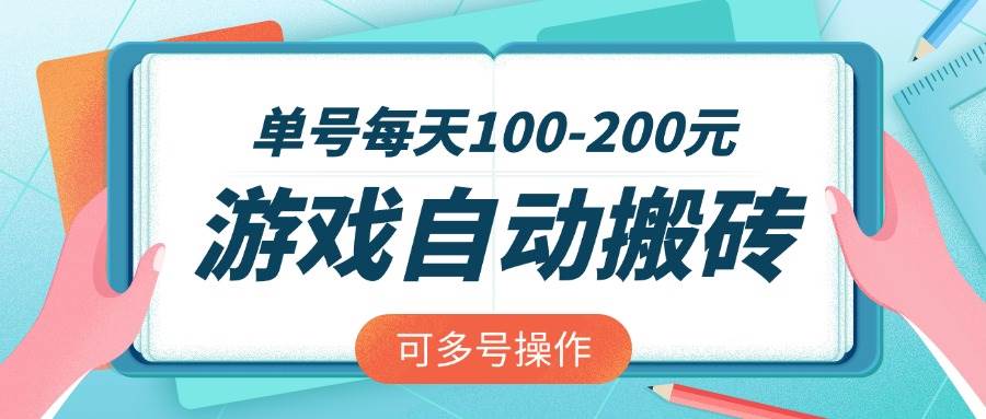 （14582期）游戏全自动搬砖，单号每天100-200元，可多号操作-云商网创