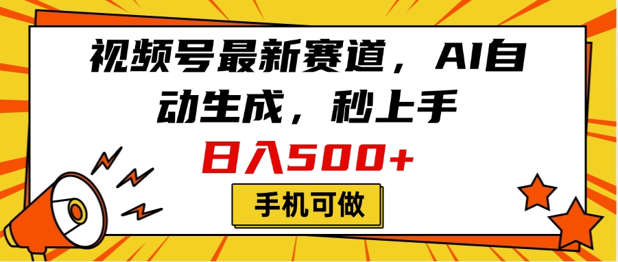 视频号最新赛道，AI自动生成，秒上手，日入500+，看完就会，手机可做-云商网创