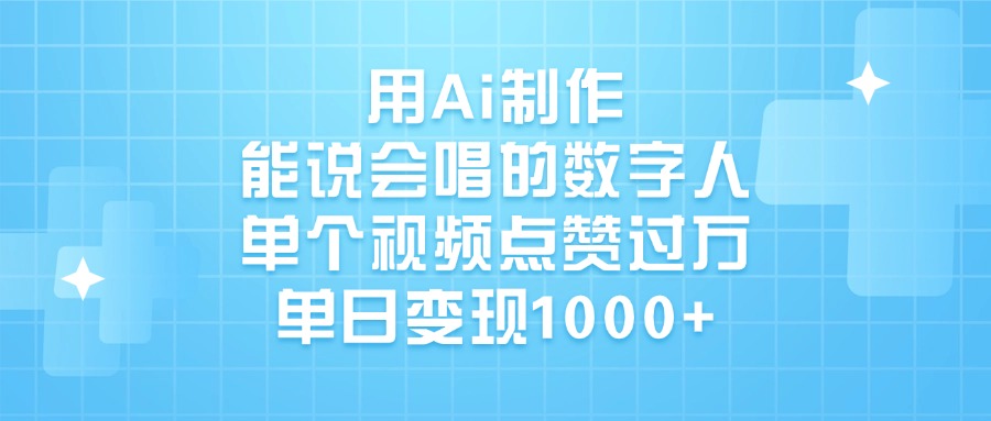用Ai制作能说会唱的数字人，单个视频点赞过万，单日变现1000+-云商网创