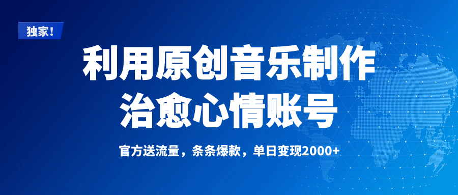 独家！利用原创音乐制作治愈心情账号，条条爆款，单日变现2000+-云商网创