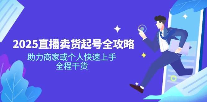 2025直播卖货起号全攻略，助力商家或个人快速上手，全程干货-云商网创