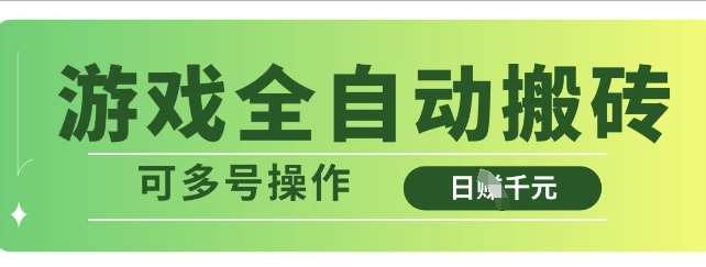 游戏全自动搬砖，解放双手无脑日入多张，可多号操作【揭秘】-云商网创