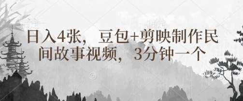 豆包+剪映制作民间故事视频，3分钟一个，日入4张-云商网创