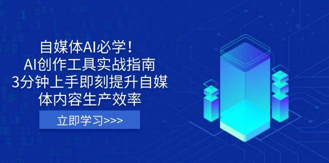 （14156期）自媒体AI必学！AI创作工具实战指南，3分钟上手即刻提升自媒体内容生产效率-云商网创