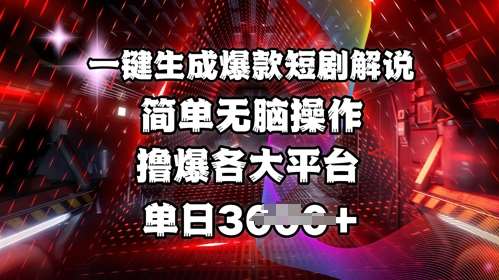 全网首发!一键生成爆款短剧解说，操作简单，撸爆各大平台，单日多张-云商网创