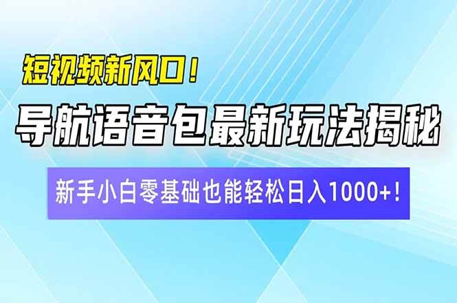 （14492期）短视频新风口！导航语音包最新玩法揭秘，新手小白零基础也能轻松日入10…-云商网创