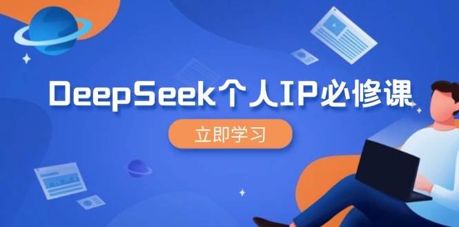 （14458期）DeepSeek个人IP必修课，打造IP、裂变粉丝，轻松放大营销能翻百倍-云商网创
