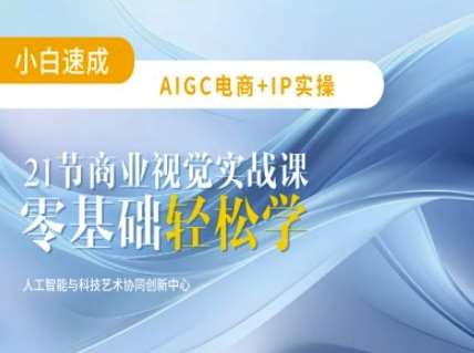 AIGC电商必备实操：21节平面设计实战课，教你玩转AI-云商网创