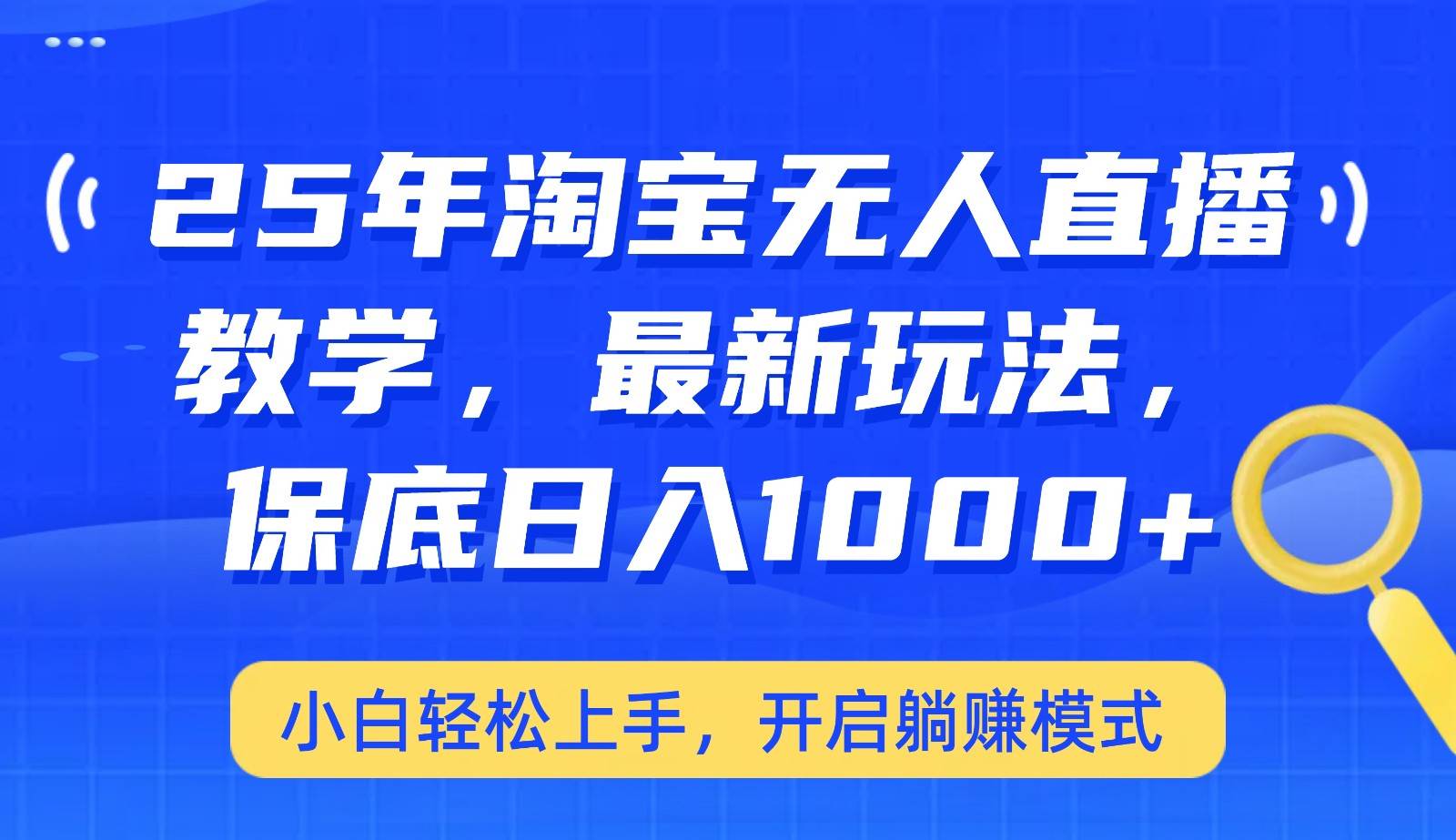 25年淘宝无人直播最新玩法，保底日入1000+，小白轻松上手，开启躺赚模式-云商网创