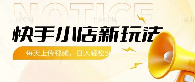 快手小店新玩法，每天只需上传视频，每天轻松5张【揭秘】-云商网创
